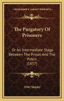 The purgatory of prisoners, or, An intermediate stage between the prison and the public: being some account of the practical working of the new system ... of Directors of Convict Prisons in Ireland. 1240180322 Book Cover