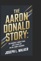 THE AARON DONALD STORY:: The Mindset, Work Ethic, and Legacy of an NFL Game-Changer B0F27L97VC Book Cover