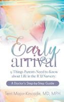 Early Arrival: 9 Things Parents Need to Know about Life in the ICU Nursery a Doctor's Step-By-Step Guide 1948400553 Book Cover