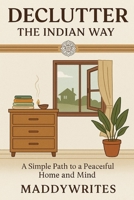 Declutter the Indian Way: A Simple Path to a Peaceful Home and Mind B0FLKCNVTX Book Cover