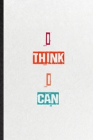 I Think I Can: Practical Blank Lined Notebook/ Journal For Encourage Motivation, Empathy Motivating Behavior, Inspirational Saying Unique Special Birthday Gift Idea Fun Useful Cuteness 1673577075 Book Cover