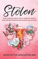 Stolen: How Surgical Mesh Stole Years of Health and Dreams From Me and Countless Others 1959608800 Book Cover