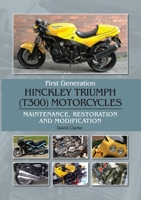 First Generation Hinckley Troumph (T300) Motorcycles: Maintenance, Restoration and Modification 1785009435 Book Cover