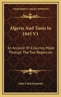 Algeria And Tunis In 1845 V1: An Account Of A Journey Made Through The Two Regencies 1163239534 Book Cover