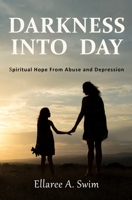 Darkness Into Day: Spiritual Hope From Abuse and Depression B0BZF9R1K1 Book Cover