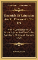 Essentials of Refraction and of Diseases of the Eye: With a Consideration of Ocular Injuries and the Ocular Symptoms of General Diseases 1436838991 Book Cover