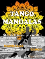 TANGO MANDALAS. Libro de Colorear para Adultos. MANDALAS relajantes para amantes del TANGO.: Original libro de mandalas para relajarse y disfrutar del ... Arte Terapia, Antiestrés. B08XFMDJGM Book Cover