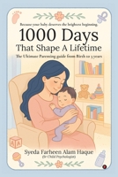 1000 Days That Shape a Lifetime: The Ultimate Parenting Guide From Birth to 3 Years B0FHWCH5PF Book Cover