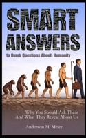 Smart Answers to Dumb Questions About Humanity: Why You Should Ask Them - and What the Answers Reveal About Us B0GKLJ4SP4 Book Cover