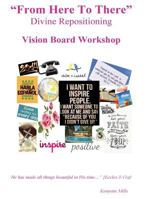 From Here to There: Divine Repositioning / Vision Board Workshop: Vision Board Workshop 154527472X Book Cover