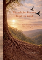 Wurzeln im Herzen, Flügel im Wind: Eine Geschichte über Mut, Freiheit und die Kunst des Loslassens (German Edition) 3695749113 Book Cover