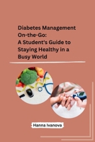 Diabetes Management On-the-Go: A Student's Guide to Staying Healthy in a Busy World B0CP6KMKM5 Book Cover