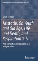 Aristotle. On Youth and Old Age, Life and Death, and Respiration 1-6: With Translation, Introduction and Interpretation 3030999653 Book Cover