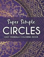 Super Simple Circles Easy Mandala Coloring Book: Coloring Pages With Large Print Designs For Beginners, Mandalas Coloring Activity Sheets B08NWWKG4X Book Cover