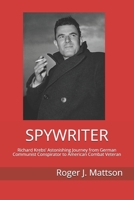 S P Y W R I T E R: Richard Krebs’ Astonishing Journey from German Communist Conspirator to American Combat Veteran B08VFP1J5R Book Cover