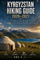 Kyrgyzstan Hiking Guide 2026–2027: The Complete Trekking Handbook with Trail Maps for Ala-Kul, Jyrgalan, Song-Kul, Arslanbob & the Tian Shan Mountains (The Trail Atlas Series) B0H7QF7MYW Book Cover
