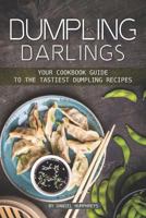Dumpling Darlings: Your Cookbook Guide to the Tastiest Dumpling Recipes 1795102799 Book Cover