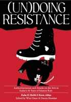 (Un)doing Resistance: Authoritarianism and Attacks on the Arts in Sudan's 30 Years of Islamist Rule 9994281259 Book Cover