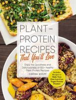 Plant-Protein Recipes That You'll Love: Enjoy the goodness and deliciousness of 150+ healthy plant-protein recipes! 1507204523 Book Cover