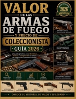 Valor de Las Armas de Fuego Y Precio de Coleccionista Guía 2026: Una guía práctica para identificar, evaluar y comprender las armas de fuego coleccion B0H96F1D64 Book Cover