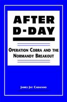After D-Day: Operation Cobra and the Normandy Breakout (The Art of War) 1555878857 Book Cover