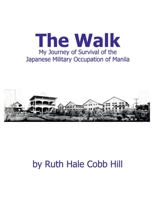 The Walk: My Journey of Survival of the Japanese Military Occupation of Manila 1630100056 Book Cover
