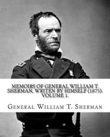 Memoirs of General William T. Sherman, writen by himself (1875). By: General William T. Sherman: (Volume 1). in two volumes 1977555861 Book Cover