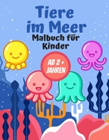 Tiere im Meer Malbuch für Kinder AB 2 + Jahren: Geschenk für Mädchen und Jungen B088JFD49T Book Cover