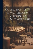 Collection of W. T. Walters, 65 Mt. Vernon Place, Baltimore 1884 1022073559 Book Cover