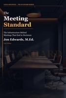 The Meeting Standard: A No-Nonsense System for Running Meetings That Don't Waste Everyone's Time (The Professional Standards Series) B0H23B5BVY Book Cover