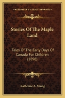 Stories of the Maple Land; Tales of the Early Days of Canada for Children 3337080286 Book Cover