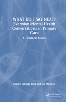 What do I say next? Everyday Mental Health Conversations in Primary Care: A Practical Guide 1032529172 Book Cover