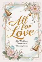 All For Love: The Wedding Ceremony Planning Guide B09CRNQB2K Book Cover