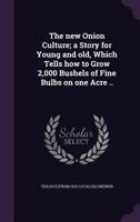 The new onion culture a story for young and old, which tells how to grow 2,000 bushels of fine bulbs on one acre 1277136815 Book Cover