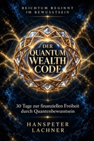 DER QUANTUM WEALTH CODE: 30 Tage zur finanziellen Freiheit durch Quantenbewusstsein ("MANIFESTATION MASTERY: Das komplette 60-Tage System") (German Edition) B0FR1H21NV Book Cover