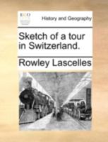 Sketch of a tour in Switzerland. 3375123965 Book Cover