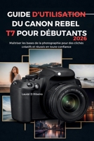 GUIDE D'UTILISATION DU CANON REBEL T7 POUR DÉBUTANTS 2026: Maîtriser les bases de la photographie pour des clichés créatifs et réussis en toute confiance (French Edition) B0GYHQPQ82 Book Cover