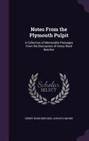 Notes From Plymouth Pulpit: A Collection of Memorable Passages From the Discourses of Henry Ward Beecher, With a Sketch of Mr. Beecher and the Lecture Room 0469506717 Book Cover