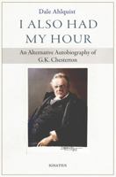 I Also Had My Hour: An Alternative Autobiography of G.K. Chesterton 1621647730 Book Cover