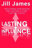 Lasting Influence: Mastering Persuasion and Leaving a Long Lasting Legacy B0BCSH4N23 Book Cover