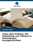 Unter dem Eisberg: Die Enthüllung von Themen in Hemingways Kurzgeschichten 6208016010 Book Cover