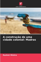 A construção de uma cidade colonial: Madras (Portuguese Edition) 6208694388 Book Cover