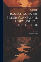Neue Transatlantische Bilder Von Gabriel Ferry [Pseud.]., Erster Theil 1021744921 Book Cover