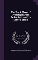The Black Slaves Of Prussia: An Open Letter Addressed To General Smuts 1430477377 Book Cover