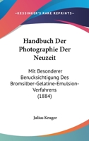 Handbuch Der Photographie Der Neuzeit: Mit Besonderer Berucksichtigung Des Bromsilber-Gelatine-Emulsion-Verfahrens (1884) 1161003975 Book Cover