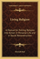 Living Religion: A Manual for Putting Religion Into Action in Personal Life and in Social Reconstruction 1162784636 Book Cover