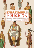 Peoples on Parade: Exhibitions, Empire, and Anthropology in Nineteenth-Century Britain 0226700968 Book Cover