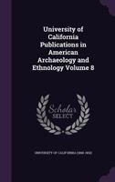 University of California Publications in American Archaeology and Ethnology Volume 8 1356221327 Book Cover