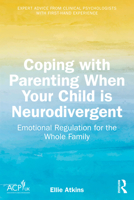 Coping with Parenting When Your Child is Neurodivergent: Emotional Regulation for the Whole Family 1041024436 Book Cover