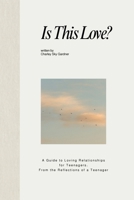 Is This Love?: A Guide to Loving Relationships for Teenagers, From the Reflections of a Teenager B0FBY9YF7R Book Cover